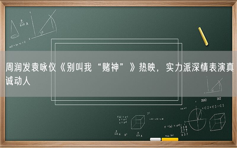 周润发袁咏仪《别叫我“赌神”》热映，实力派深情表演真诚动人