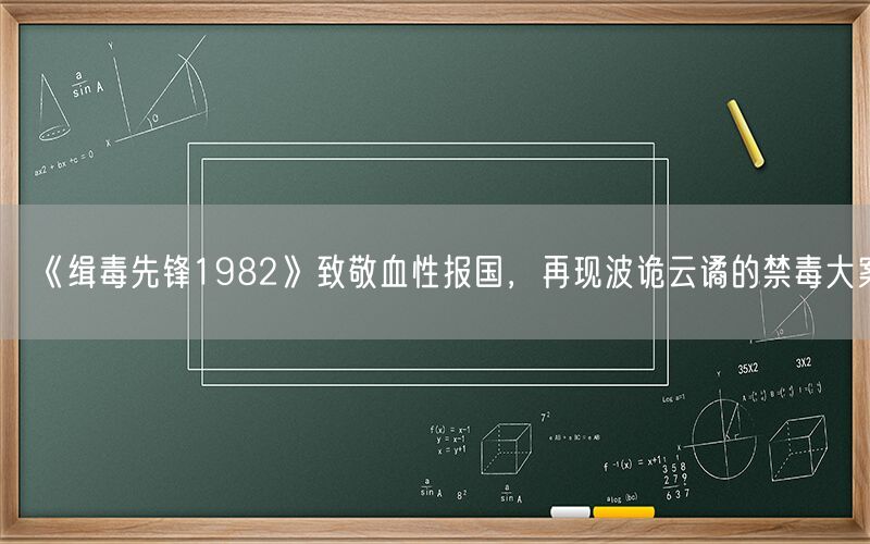 《缉毒先锋1982》致敬血性报国，再现波诡云谲的禁毒大案