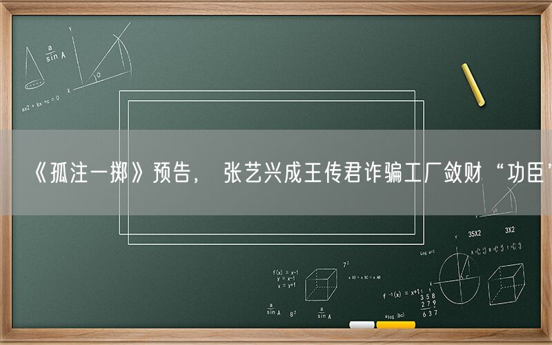 《孤注一掷》预告， 张艺兴成王传君诈骗工厂敛财“功臣” 