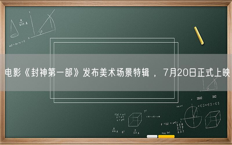 电影《封神第一部》发布美术场景特辑 ，7月20日正式上映